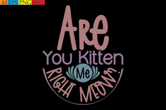 Are You Kitten Me Right Meow