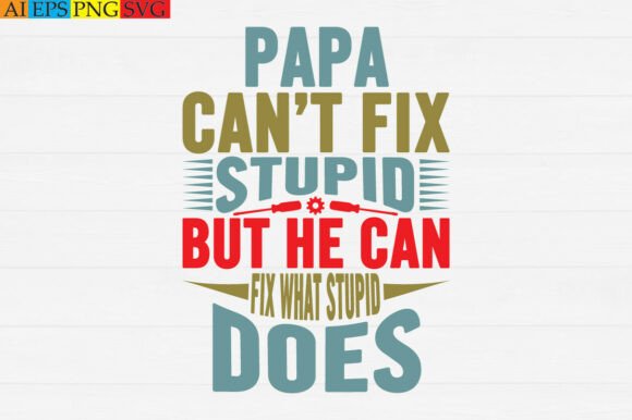 Papa Can’t Fix Stupid but He Can Fix